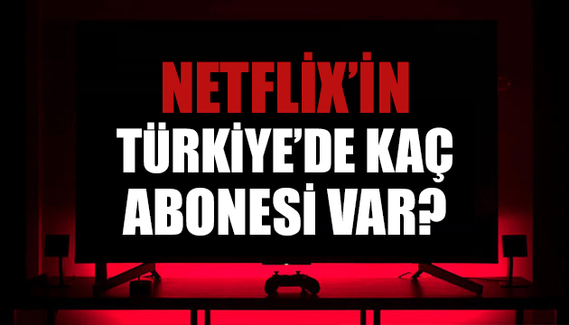 Netflix Türkiye deki abone sayısını açıkladı