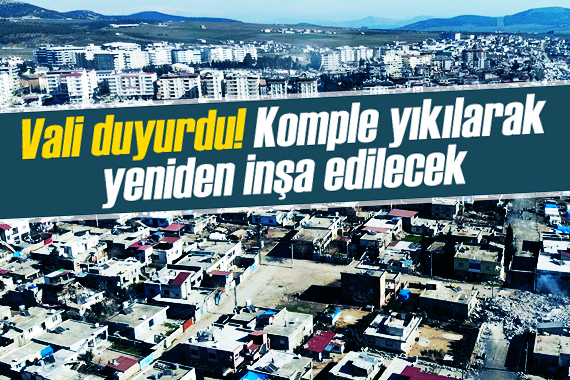 Vali duyurdu! Komple yıkılarak yeniden inşa edilecek