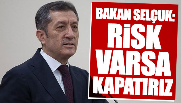 Bakan Selçuk: Risk varsa kapatırız