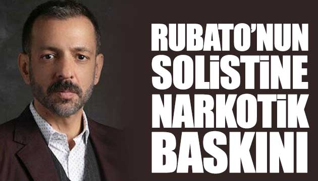 Rubato nun solistine uyuşturucu baskını