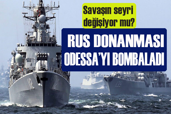 Ukrayna: Rus donanması Odessa yı bombaladı