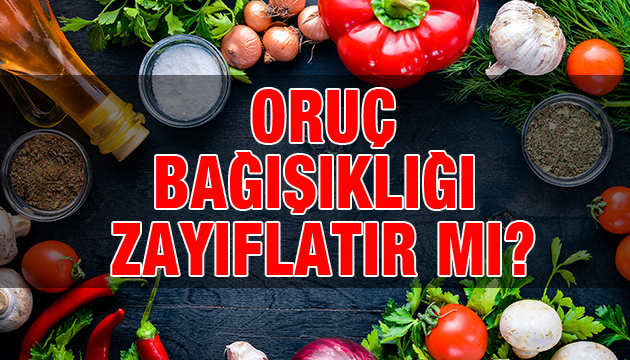 Oruç bağışıklığı zayıflatır mı? Bağışıklık sistemini kuvvetlendiren besinler