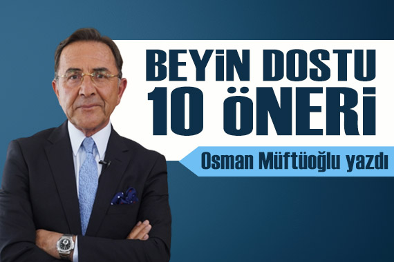 Prof. Dr. Osman Müftüoğlu yazdı: Beyin dostu 10 öneri