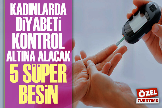 Kadınlarda diyabeti kontrol altına alacak 5 süper besin