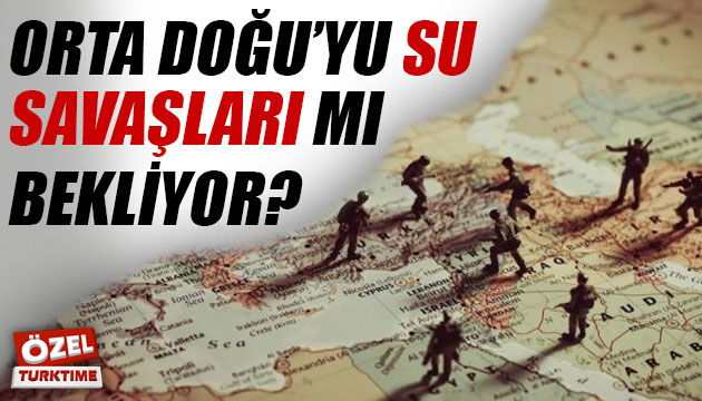 Orta Doğu yu su savaşları mı bekliyor?