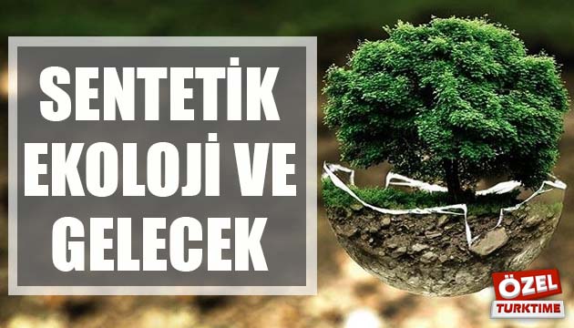 Sentetik Ekoloji ve Gelecek