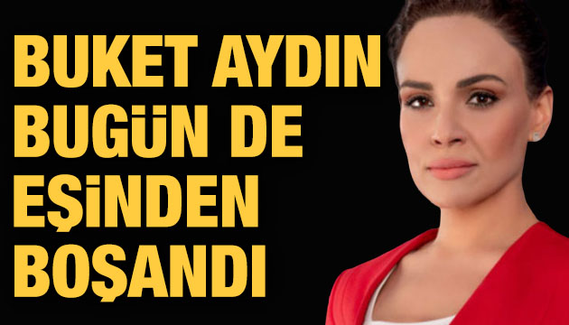 Buket Aydın, bugün de eşinden boşandı!