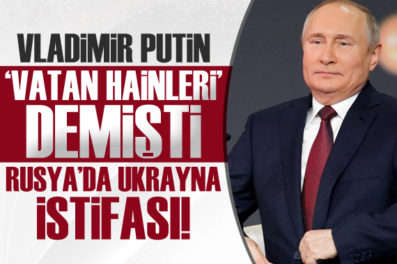 Putin  vatan hainleri  demişti, Rusya da Ukrayna istifası!