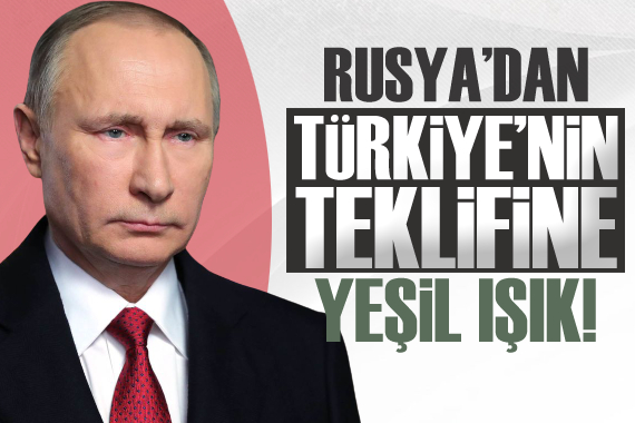 Türkiye nin teklifine Rusya dan yeşil ışık