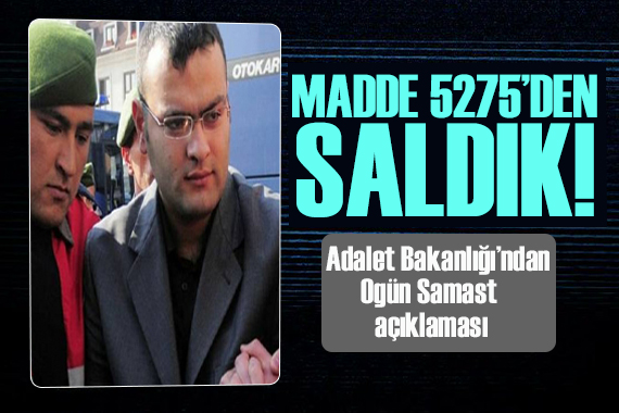 Adalet Bakanlığı ndan  Ogün Samast  açıklaması: Madde 5275’den saldık!