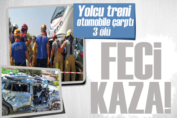 İzmir de feci kaza! Yolcu treni otomobile çarptı: 3 ölü