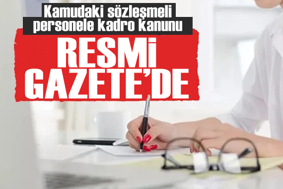 Kamudaki sözleşmelilere kadro verilmesini içeren kanun Resmi Gazete de