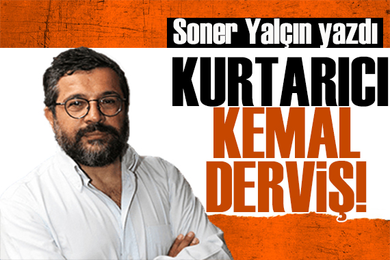 Soner Yalçın yazdı: Hangi Kemal Derviş… Aslında kim sağcı kim solcu?