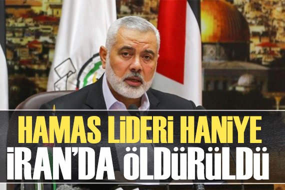 Hamas Lideri Haniye İran da öldürüldü