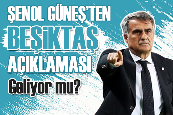 Şenol Güneş ten Beşiktaş açıklaması!