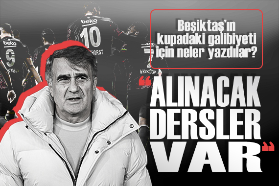 Beşiktaş ın kupadaki Şanlıurfaspor galibiyeti için neler yazdılar?