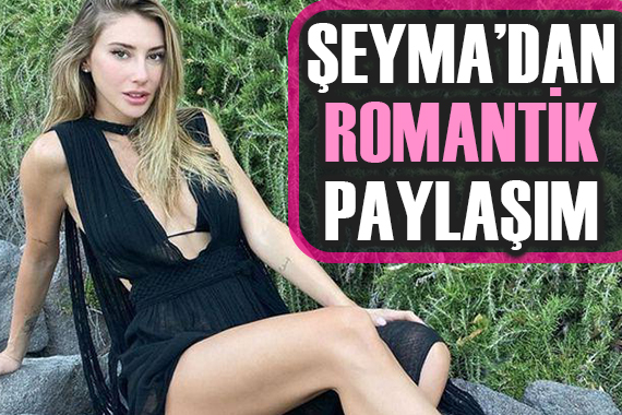 Şeyma Subaşı ndan romantik paylaşım!