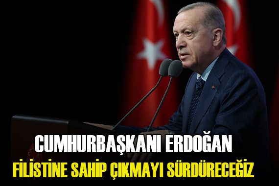 Cumhurbaşkanı Erdoğan: Filistin e sahip çıkmayı sürdüreceğiz