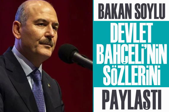 Bakan Soylu, Bahçeli nin sözlerini paylaştı