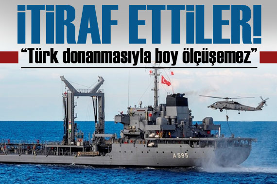 İtiraf ettiler: Türk donanmasıyla boy ölçüşemez!