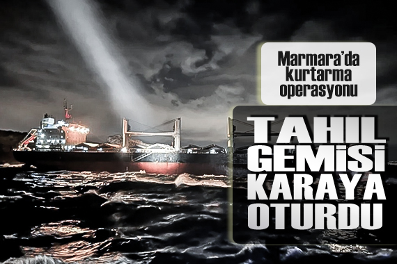 Tahıl gemisi, Marmara Denizi nde karaya oturdu!