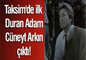 Taksim de ilk Duran Adam Cüneyt Arkın çıktı