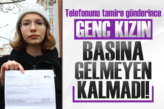 Telefonunu tamire gönderen genç kızın başına gelmeyen kalmadı