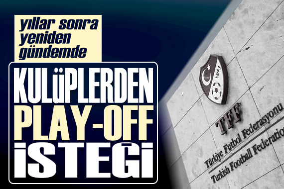 Kulüplerden TFF ye yıllar sonra Play-off talebi geldi