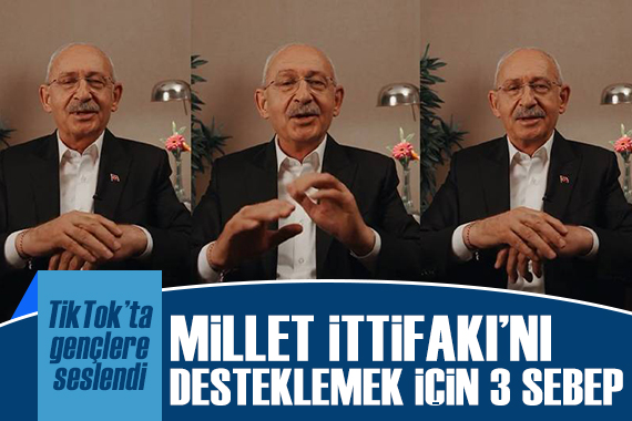 Kemal Kılıçdaroğlu, TikTok ta gençlere seslendi: Millet İttifakı nı desteklemek için 3 sebep