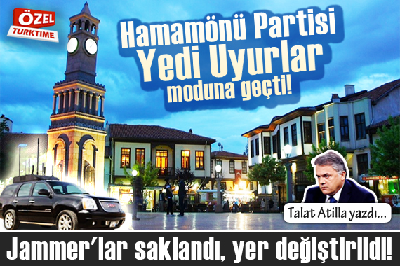 Talat Atilla yazdı: Hamamönü Partisi;  Yedi Uyurlar  moduna geçti!