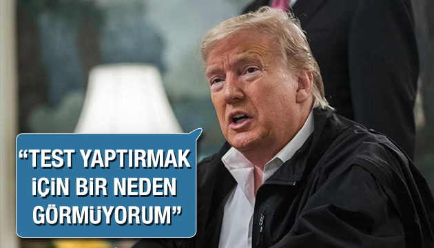 Trump;  Test yaptırmak için bir neden görmüyorum 