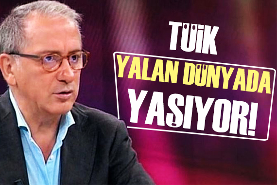 Fatih Altaylı: TÜİK yalan dünyada yaşıyor!