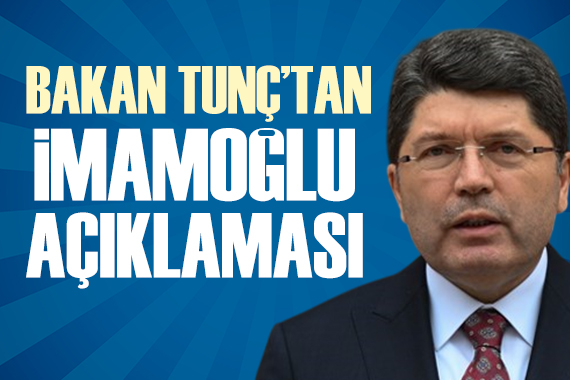 Bakan Tunç tan İmamoğlu açıklaması