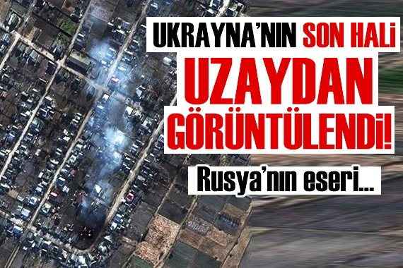 Ukrayna nın son hali uydudan görüntülendi!