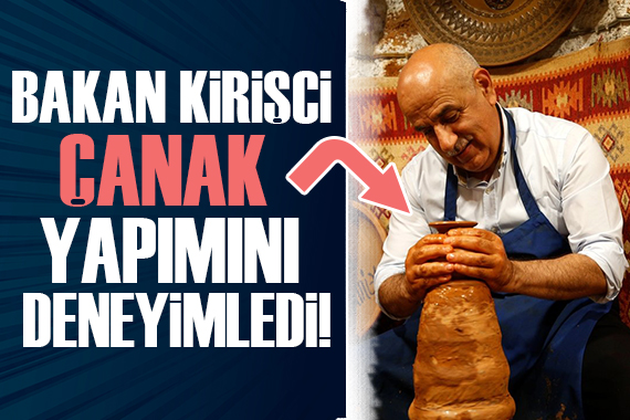 Bakan Vahit Kirişci çanak yapımını deneyimledi!