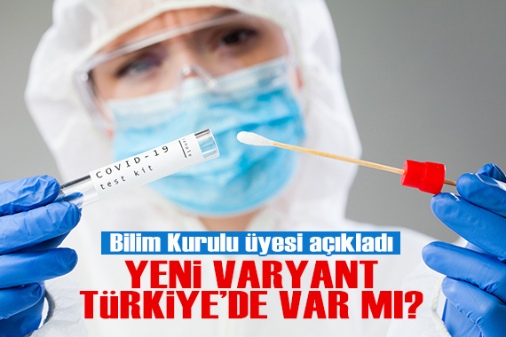 Bilim Kurulu üyesi cevapladı: Covid-19 un yeni varyantı Türkiye de görüldü mü?