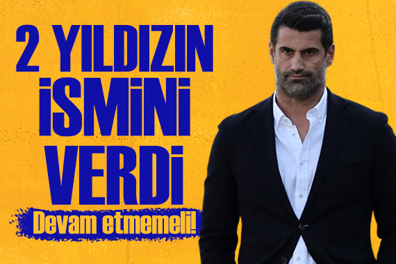 Volkan Demirel 2 yıldızın ismini verdi: Devam etmemeli!