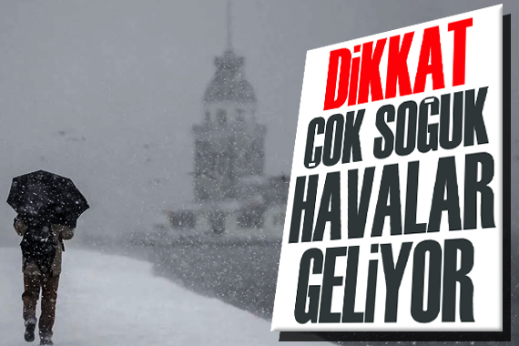 Dikkat! Çok soğuk havalar geliyor