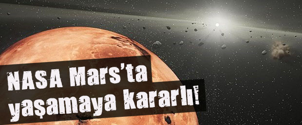 NASA Mars ta yaşamaya kararlı