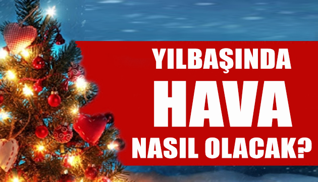 Yılbaşında hava nasıl olacak?