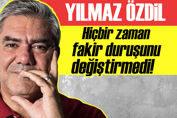 Yılmaz Özdil: Hiçbir zaman  fakir  duruşunu değiştirmedi