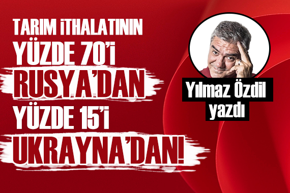 Yılmaz Özdil: Tarım ithalatımızın yüzde 70 i Rusya dan, yüzde 15 i Ukrayna dan