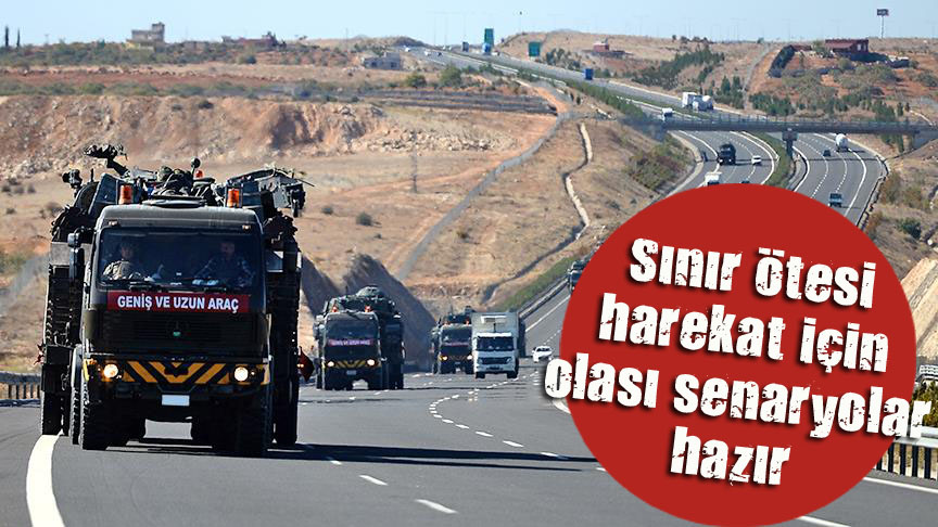 Sınır ötesi harekat için olası senaryolar hazır