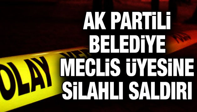 AK Partili belediye meclis üyesine silahlı saldırı!