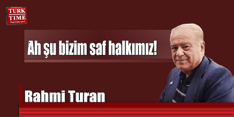 Rahmi Turan yazdı.. Ah şu bizim saf halkımız!